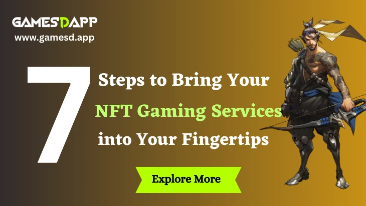 Top 7 Steps to Bring Your NFT Gaming Services into Your Fingertips