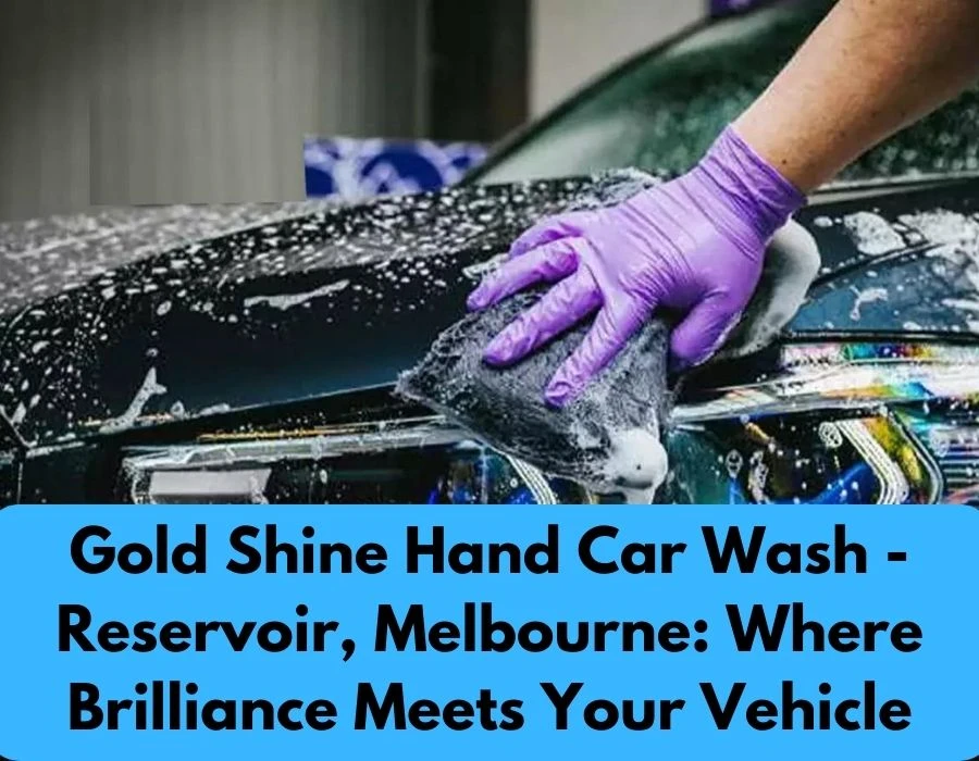 Gold Shine Hand Car Wash - Reservoir, Melbourne: Where Brilliance Meets Your Vehicle