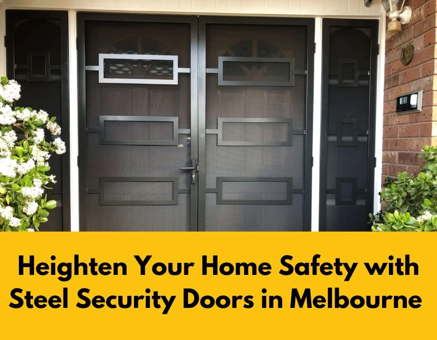 Heighten Your Home Safety with Steel Security Doors in Melbourne