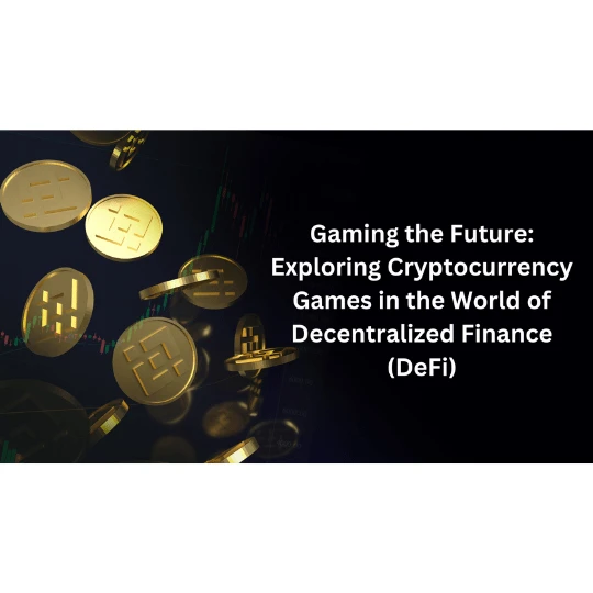 Gaming the Future: Exploring Cryptocurrency Games in the World of Decentralized Finance (DeFi)