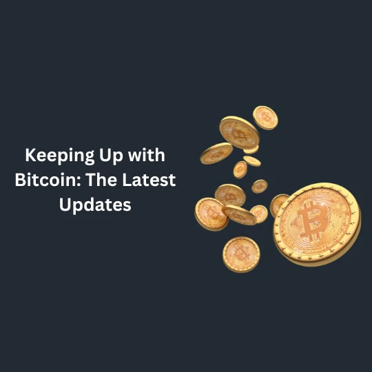 Keeping Up with Bitcoin: The Latest Updates