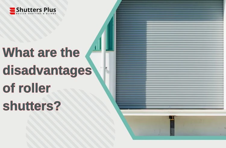 What are the disadvantages of roller shutters?