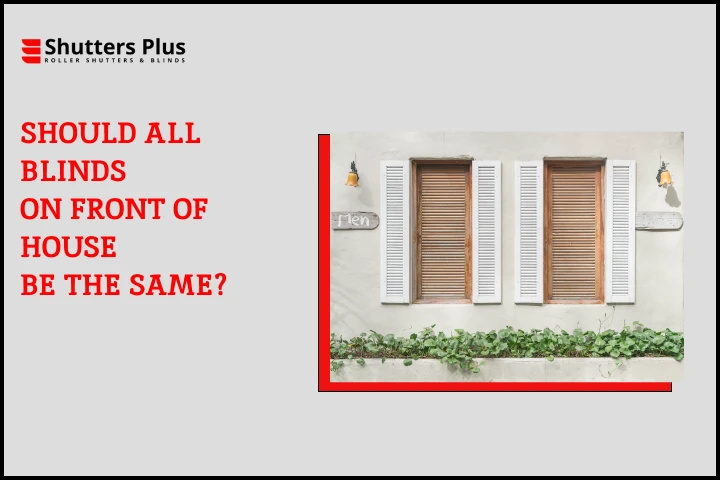 Should all blinds on front of house be the same?
