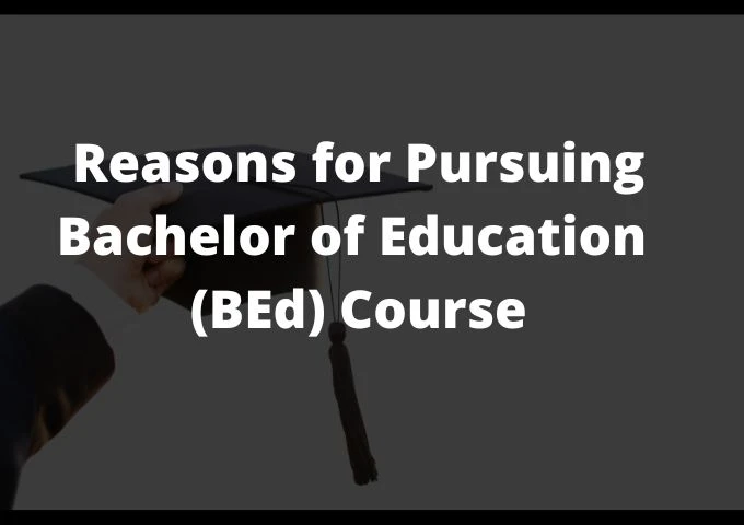 Top Reasons for Pursuing Bachelor of Education (BEd) Course