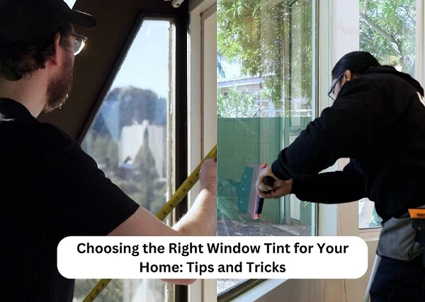 Choosing the Right Window Tint for Your Home: Tips and Tricks