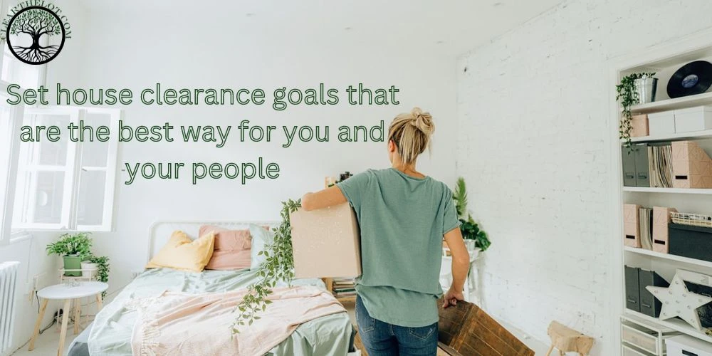 Set house clearance goals that are the best way for you and your people