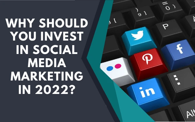 Why should you invest in Social Media Marketing in 2022?
