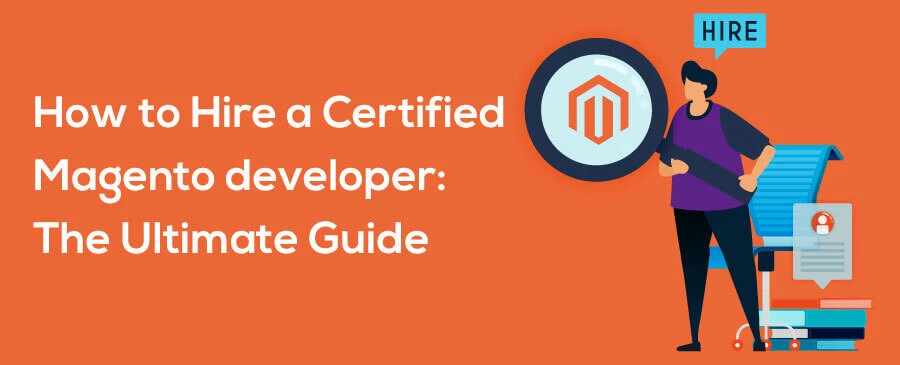 How to Hire a Certified Magento developer: The Ultimate Guide