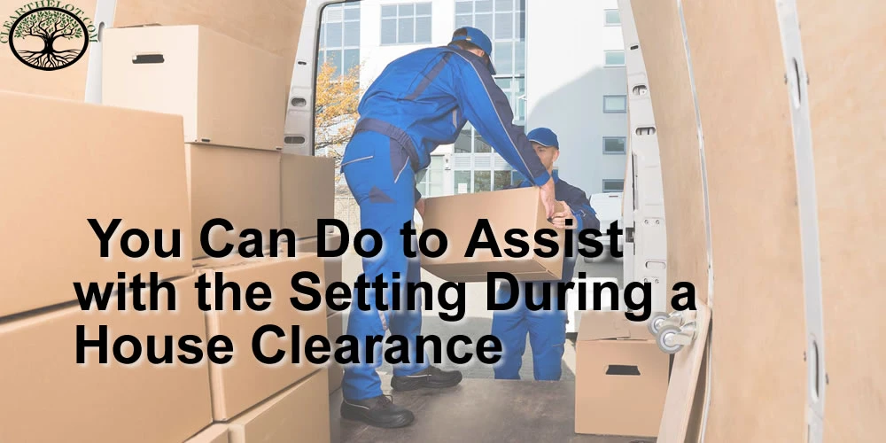 You Can Do to Assist with the Setting During a House Clearance