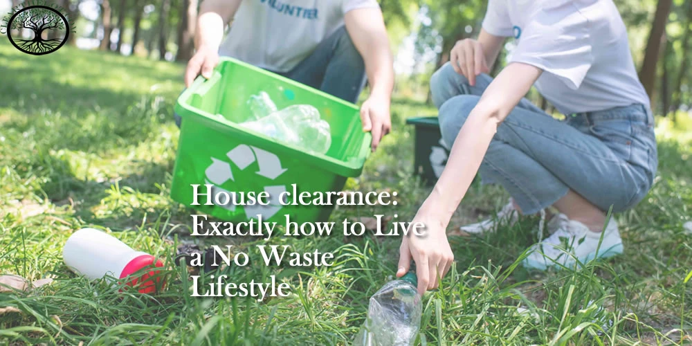 House clearance: Exactly how to Live a No Waste Lifestyle