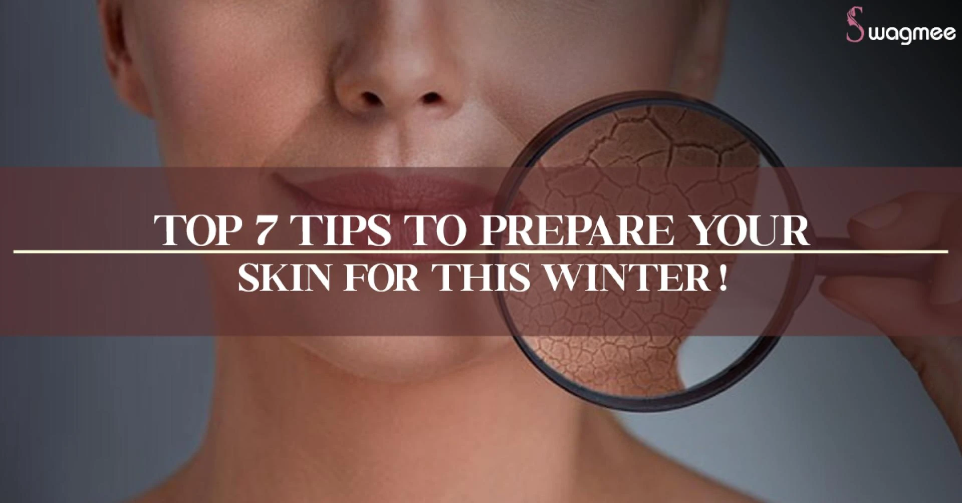TOP 7 TIPS TO PREPARE YOUR SKIN FOR THIS WINTER‍!