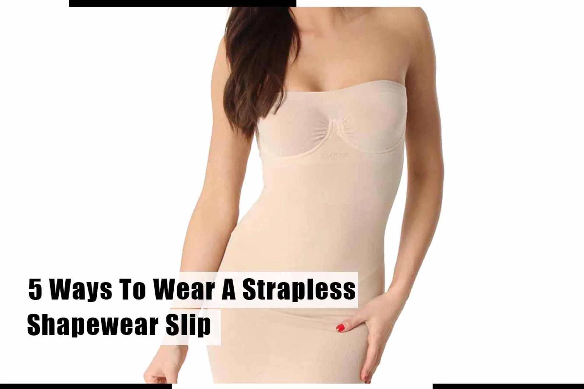 5 Ways To Wear A Strapless Shapewear Slip