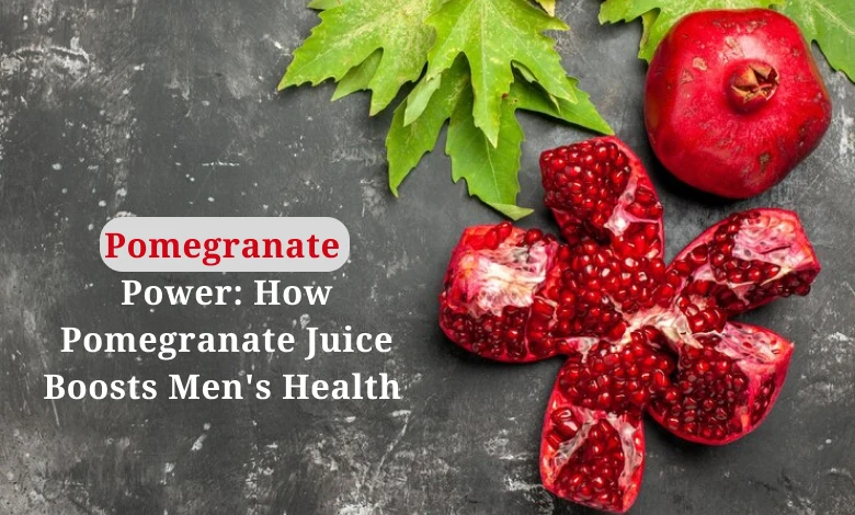 Pomegranate Power: How Pomegranate Juice Boosts Men's Health