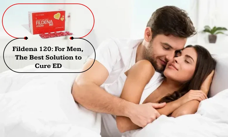 Fildena 120: For Men, The Best Solution to Cure ED
