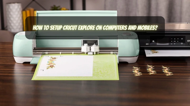 How to Setup Cricut Explore on Computers and Mobiles?