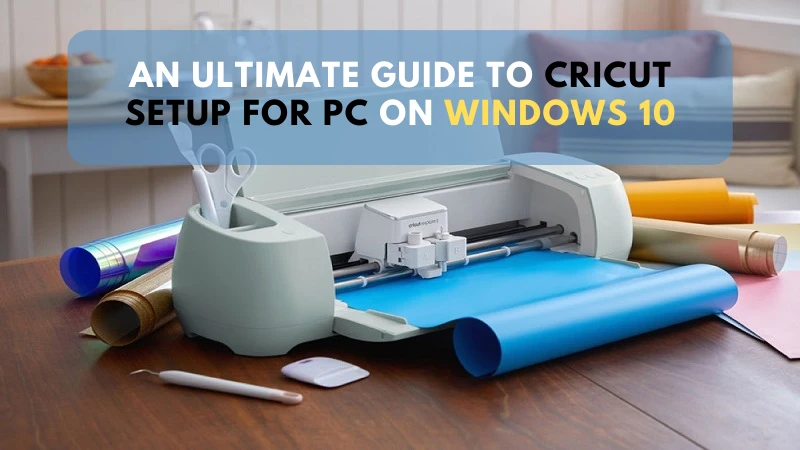 An Ultimate Guide to Cricut Setup for PC on Windows 10