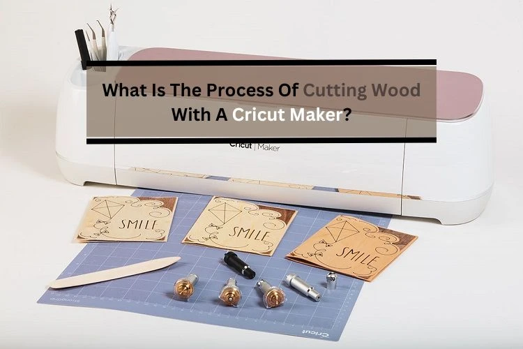 What Is The Process Of Cutting Wood With A Cricut Maker?