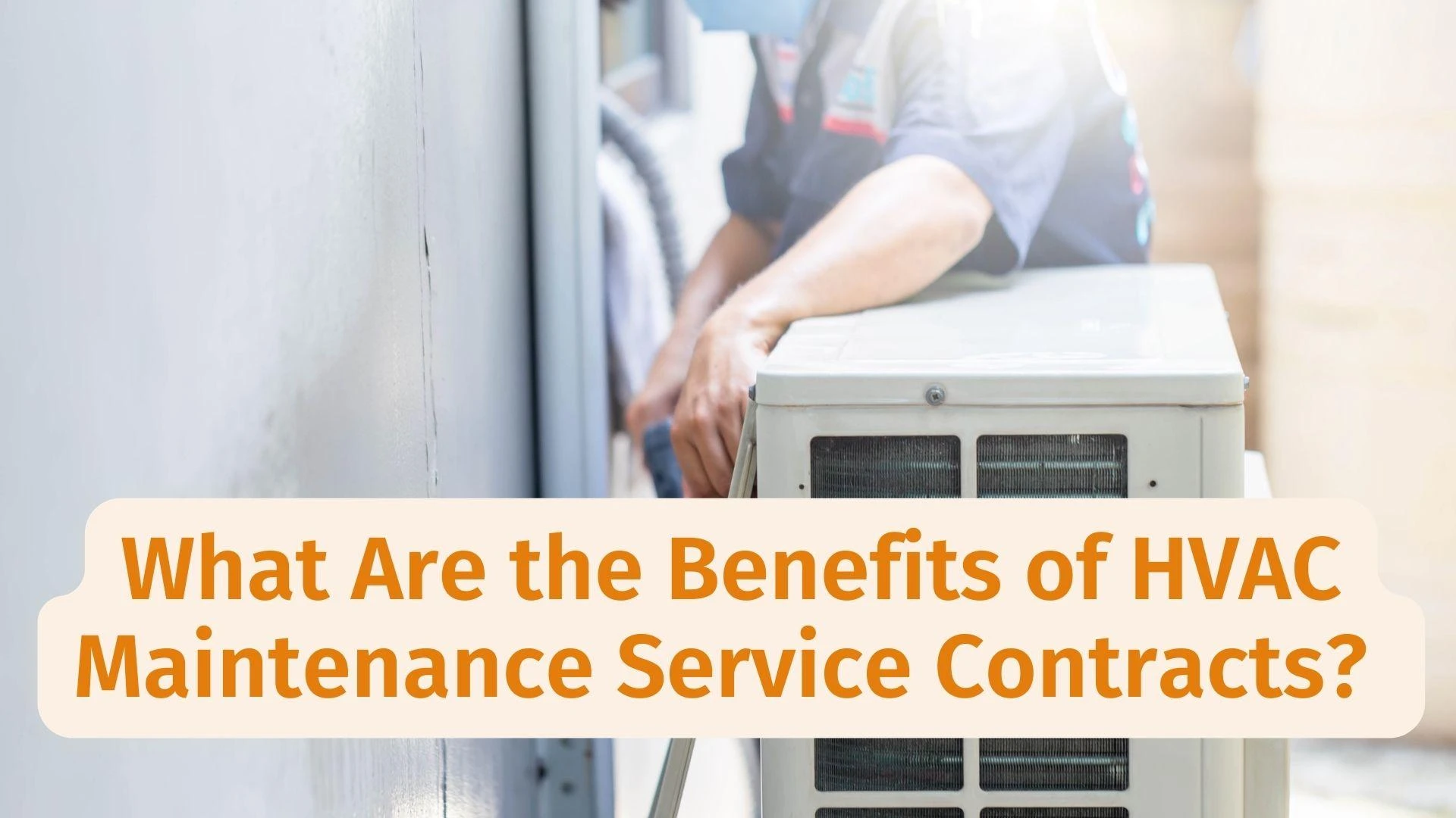 What Are the Benefits of HVAC Maintenance Service Contracts?