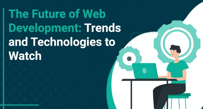 The Future of Web Development: Trends and Technologies to Watch