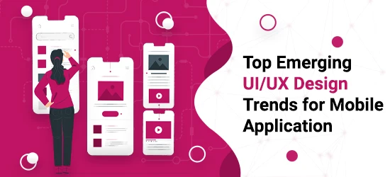 Top Emerging UI/UX Design Trends for Mobile Application