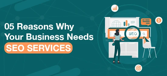 5 Reasons Why Your Business Needs SEO Services