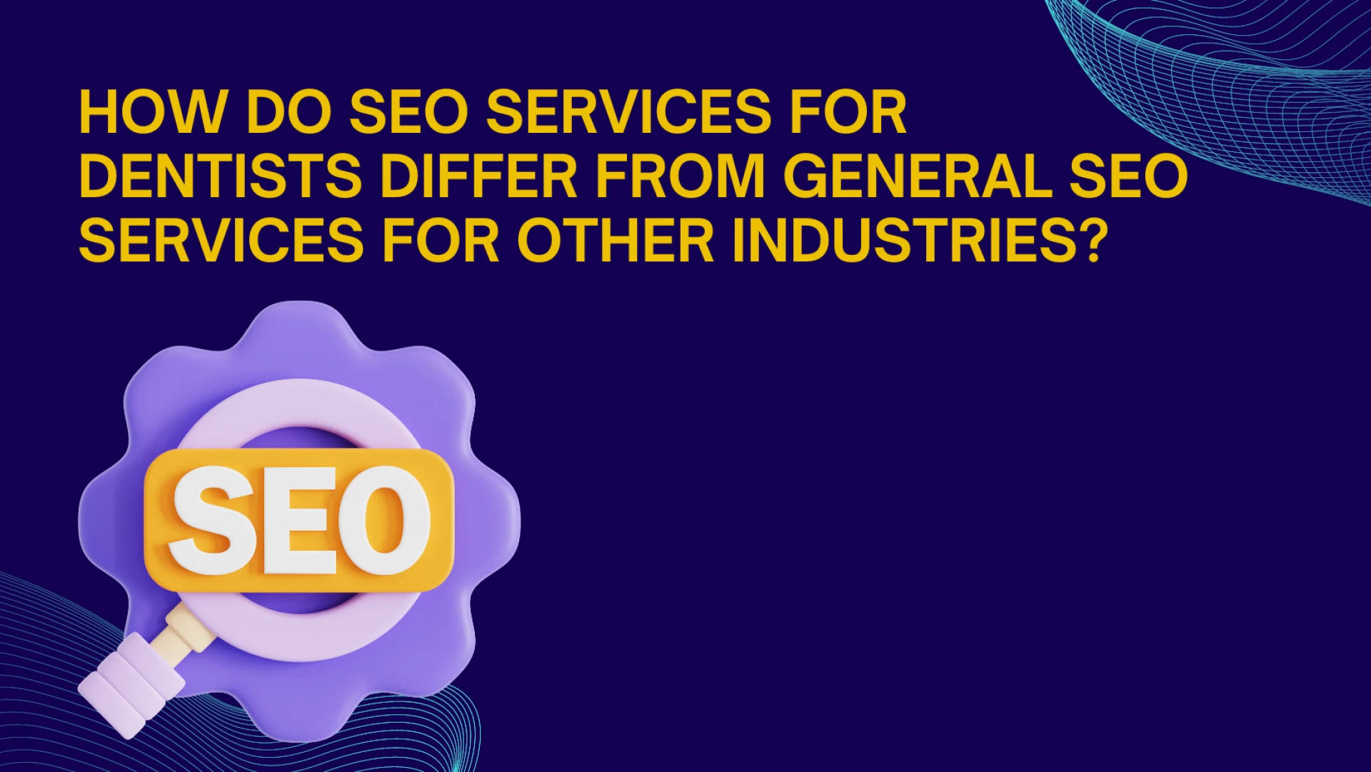 How do SEO services for dentists differ from general SEO services for other industries?