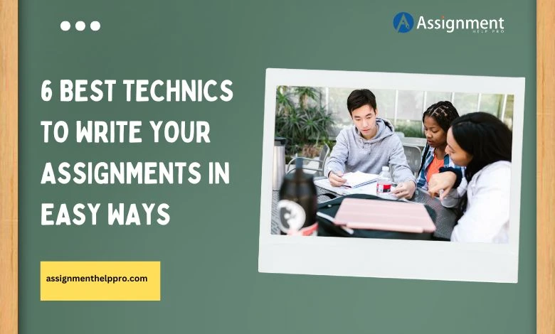 6 Best Technics to Write Your Assignments in Easy Ways