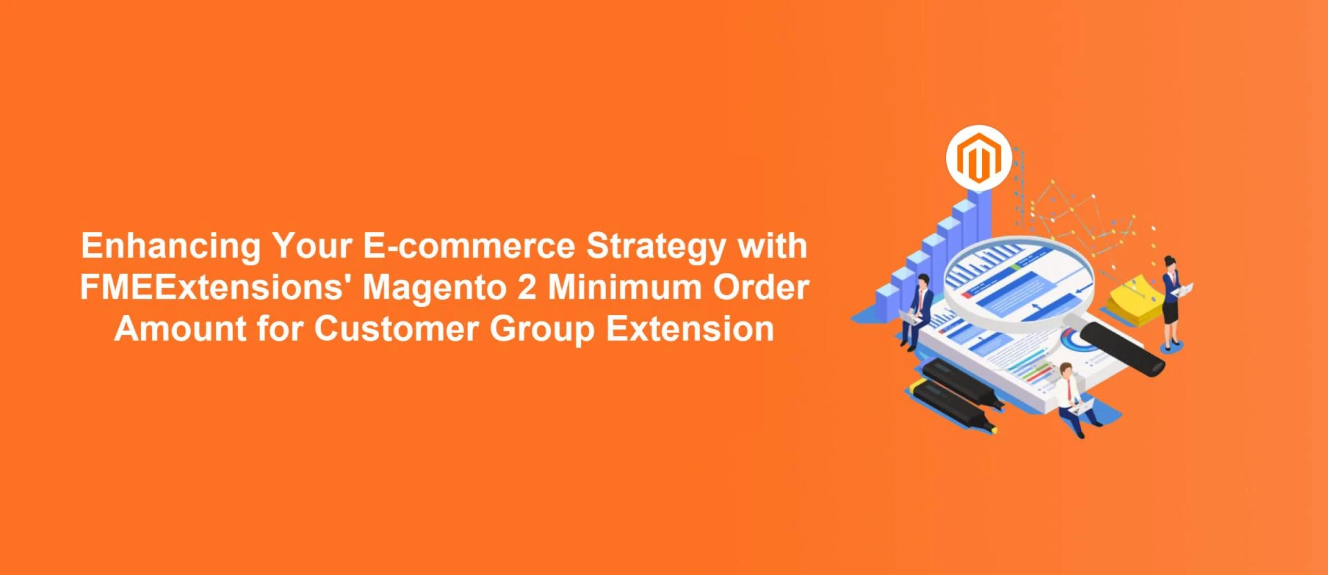 Enhancing Your E-commerce Strategy with FMEExtensions' Magento 2 Minimum Order Amount for Customer Group Extension