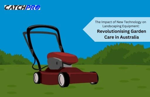 The Impact of New Technology on Landscaping Equipment: Revolutionising Garden Care in Australia