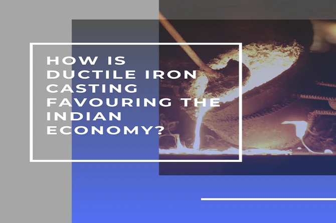 What Benefits Does Ductile Iron Casting Bring To The Indian Economy?