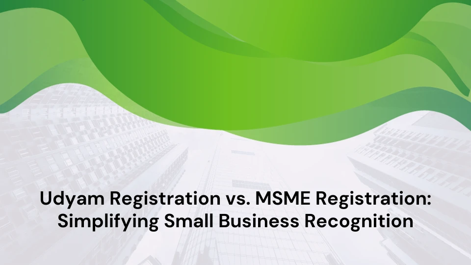 Udyam Registration vs. MSME Registration: Simplifying Small Business Recognition