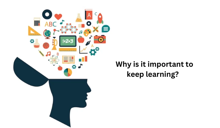 Why is it important to keep learning