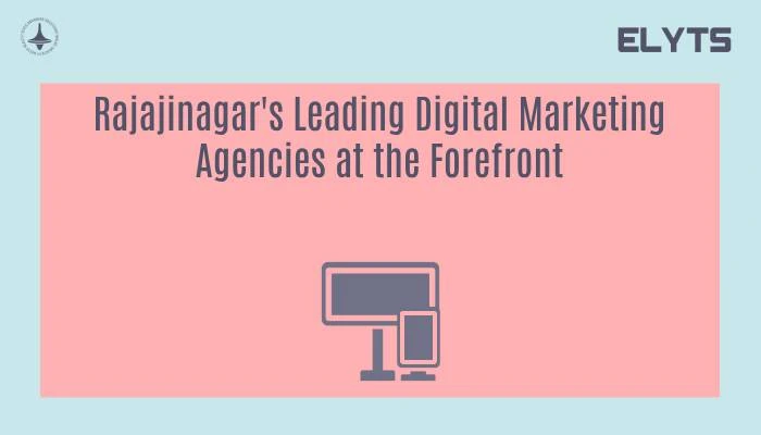 Rajajinagar's Leading Digital Marketing Agencies at the Forefront