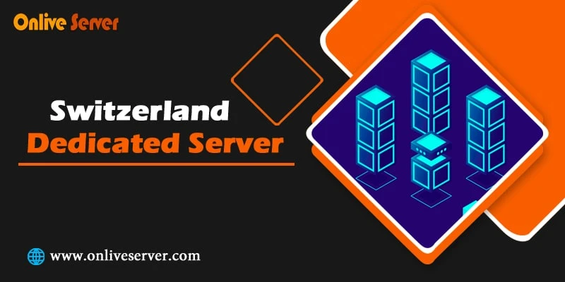 Get Exclusive Features with Switzerland Dedicated Server for your Business