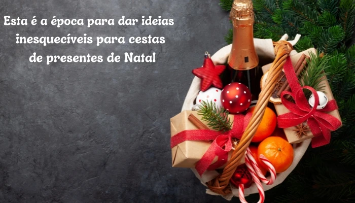 Esta é a época para presentear: ideias inesquecíveis para cestas de presentes de Natal