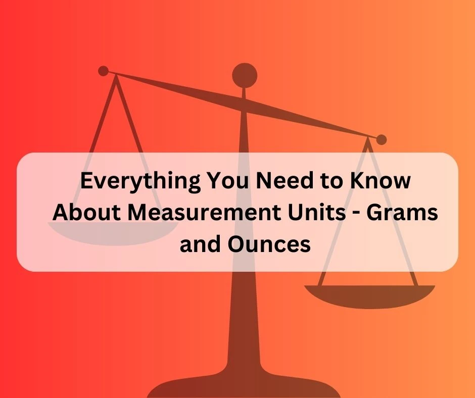 Everything You Need to Know About Measurement Units - Grams and Ounces