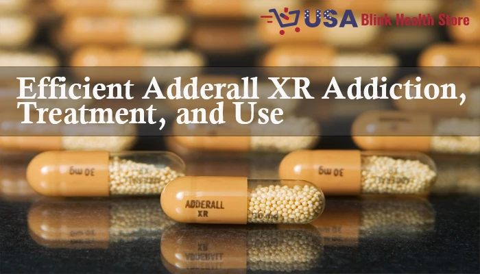 Efficient Adderall XR Addiction, Treatment, and Use