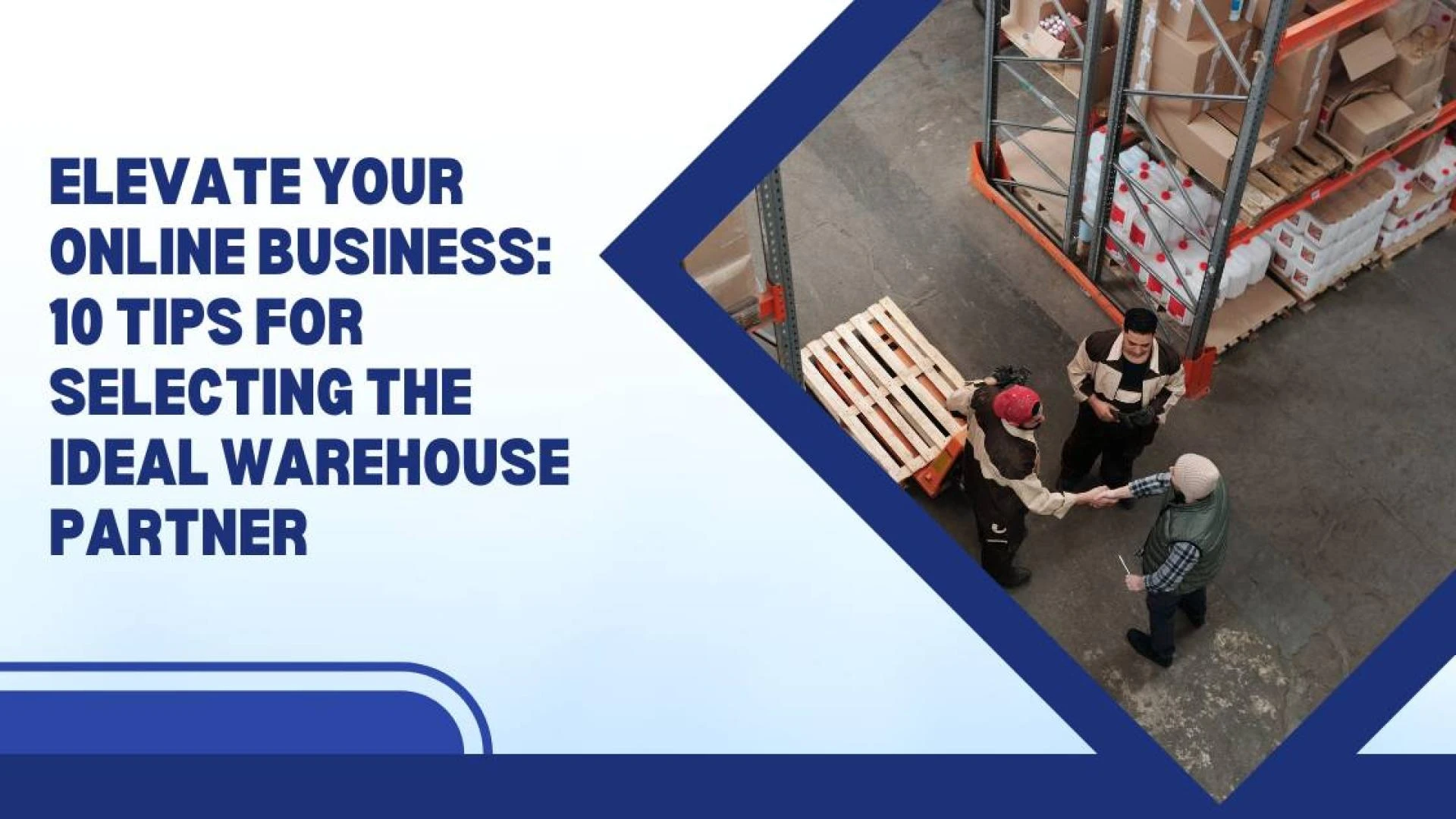 Elevate Your Online Business: 10 Tips for Selecting the Ideal Warehouse Partner