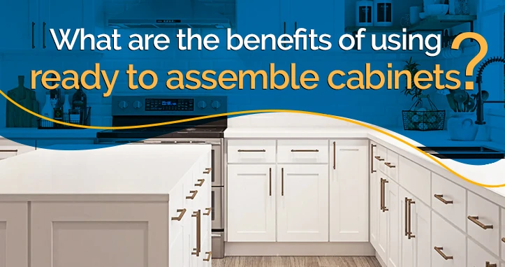 What Are the Benefits of Using Ready to Assemble Cabinets?