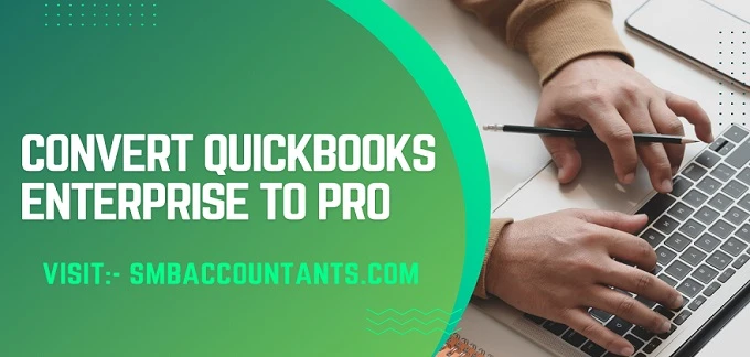 Convert QuickBooks enterprise to desktop pro