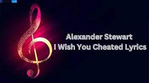 I Wish You Cheated Alexander Lyrics