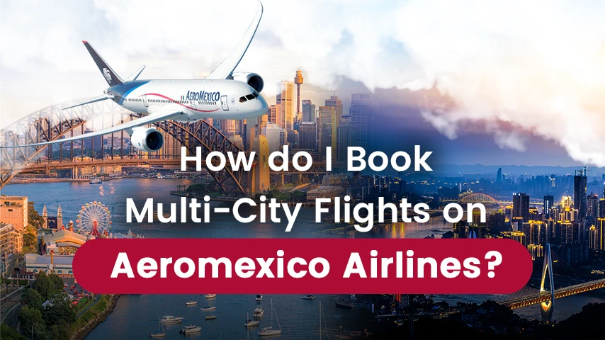 How do I Book Multi-City Flights on Aeromexico Airlines?