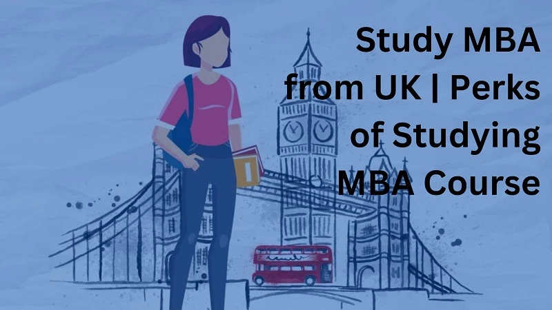 Study MBA from UK | Perks of Studying MBA Course