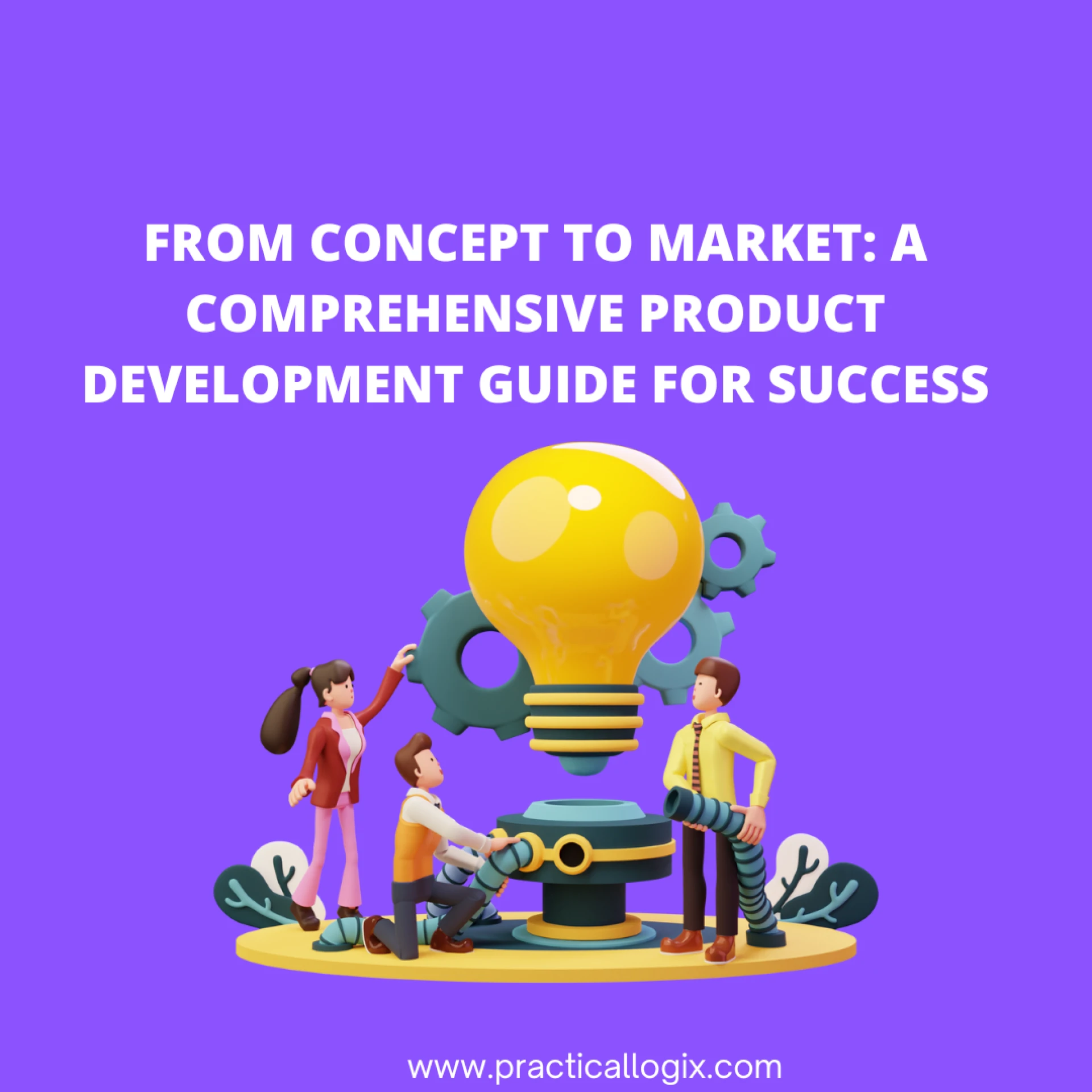 From Concept to Market: A Comprehensive Product Development Guide for Success