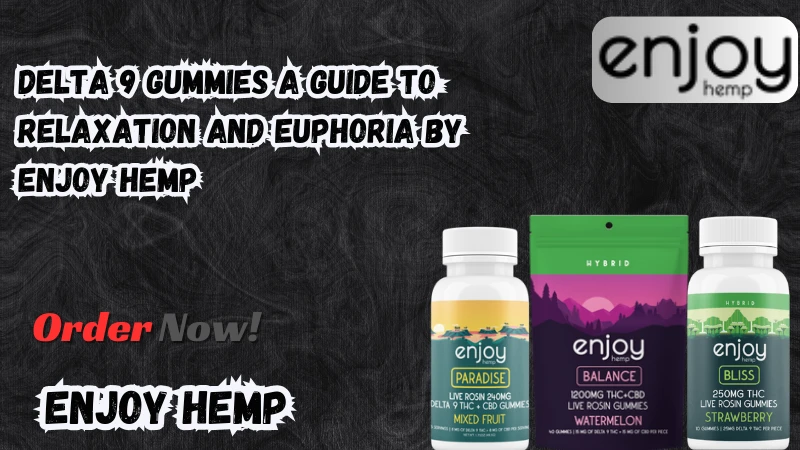 Delta 9 Gummies A Guide to Relaxation and Euphoria By Enjoy Hemp