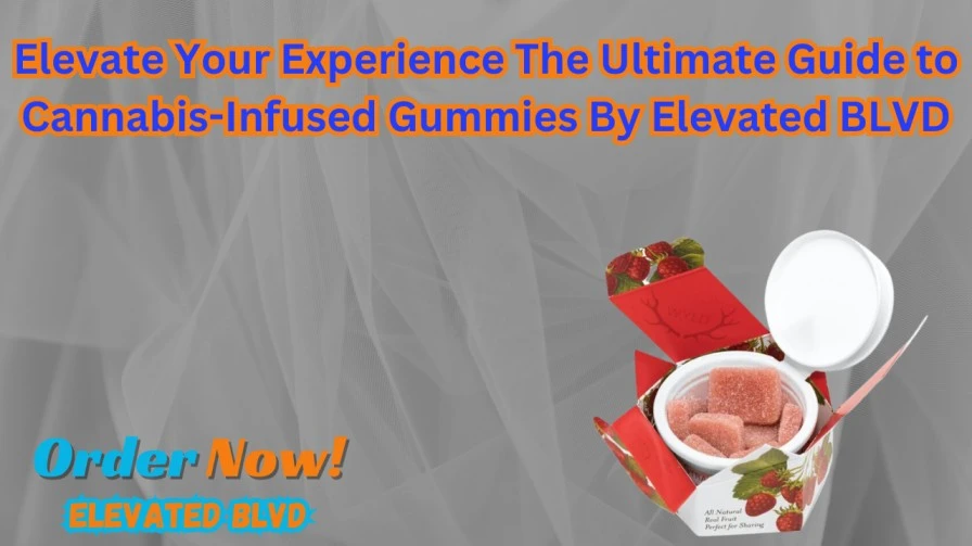 Elevate Your Experience The Ultimate Guide to Cannabis-Infused Gummies By Elevated BLVD