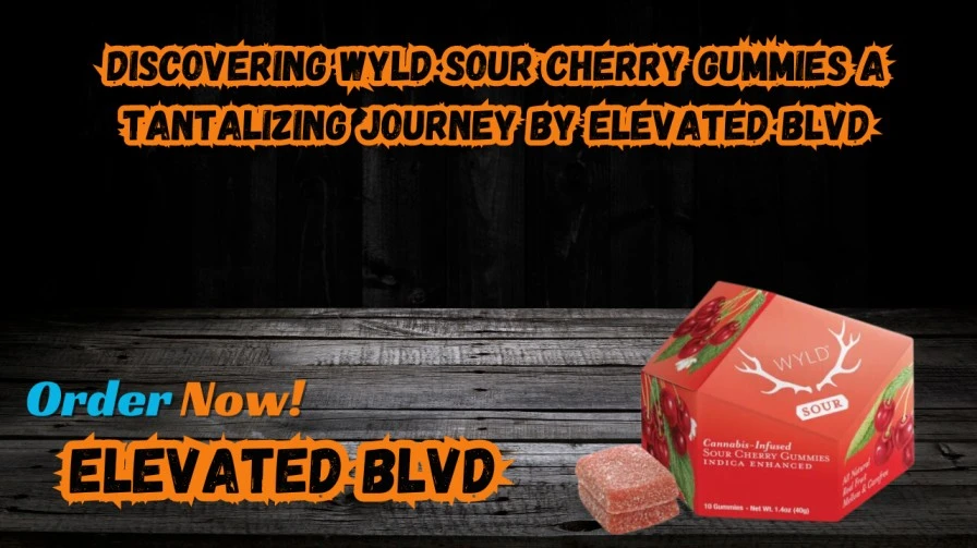 Discovering Wyld Sour Cherry Gummies A Tantalizing Journey By Elevated BLVD