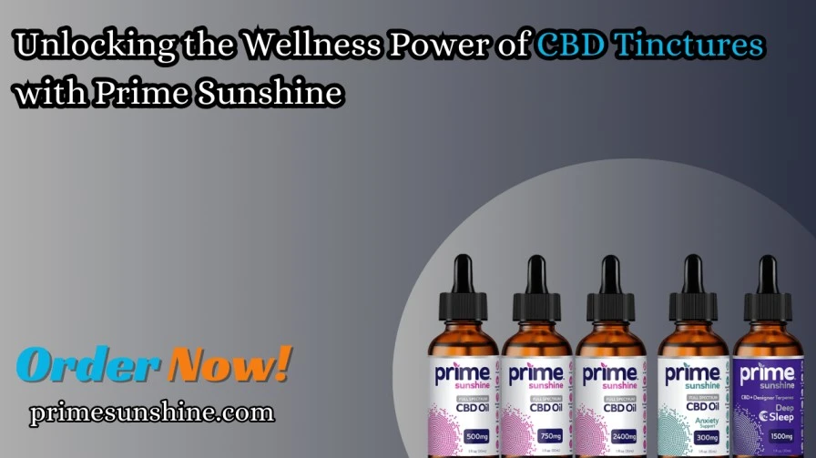 Unlocking the Wellness Power of CBD Tinctures with Prime Sunshine