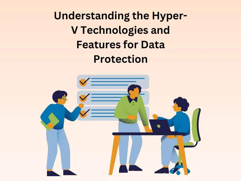Understanding the Hyper-V Technologies and Features for Data Protection