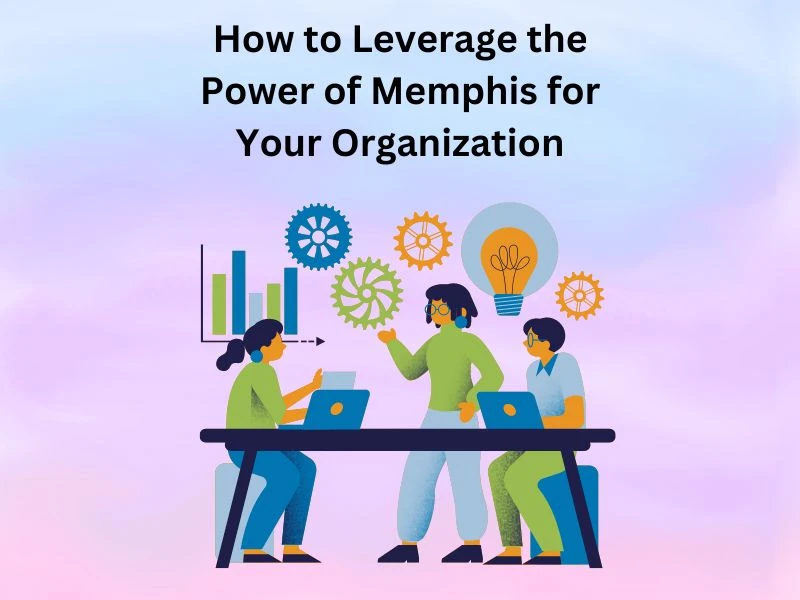 How to Leverage the Power of Memphis for Your Organization